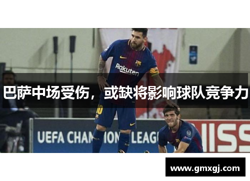 巴萨中场受伤，或缺将影响球队竞争力
